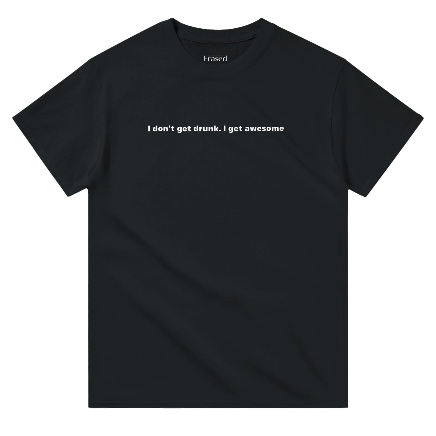 I DON'T GET DRUNK. I GET AWESOME