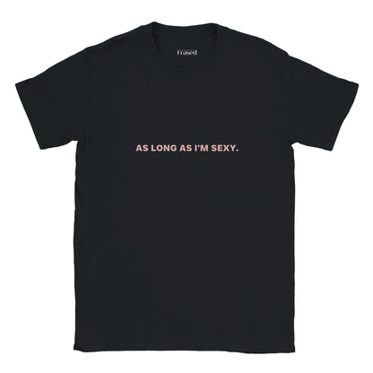 AS LONG AS I'M SEXY