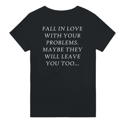 FALL IN LOVE WITH YOUR PROBLEMS. MAYBE THEY WILL LEAVE YOU TOO