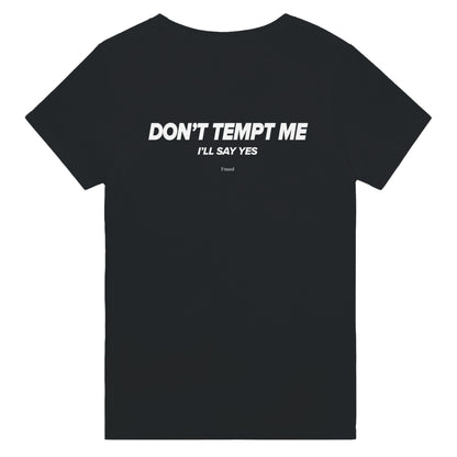 DON'T TEMPT ME. I'LL SAY YES
