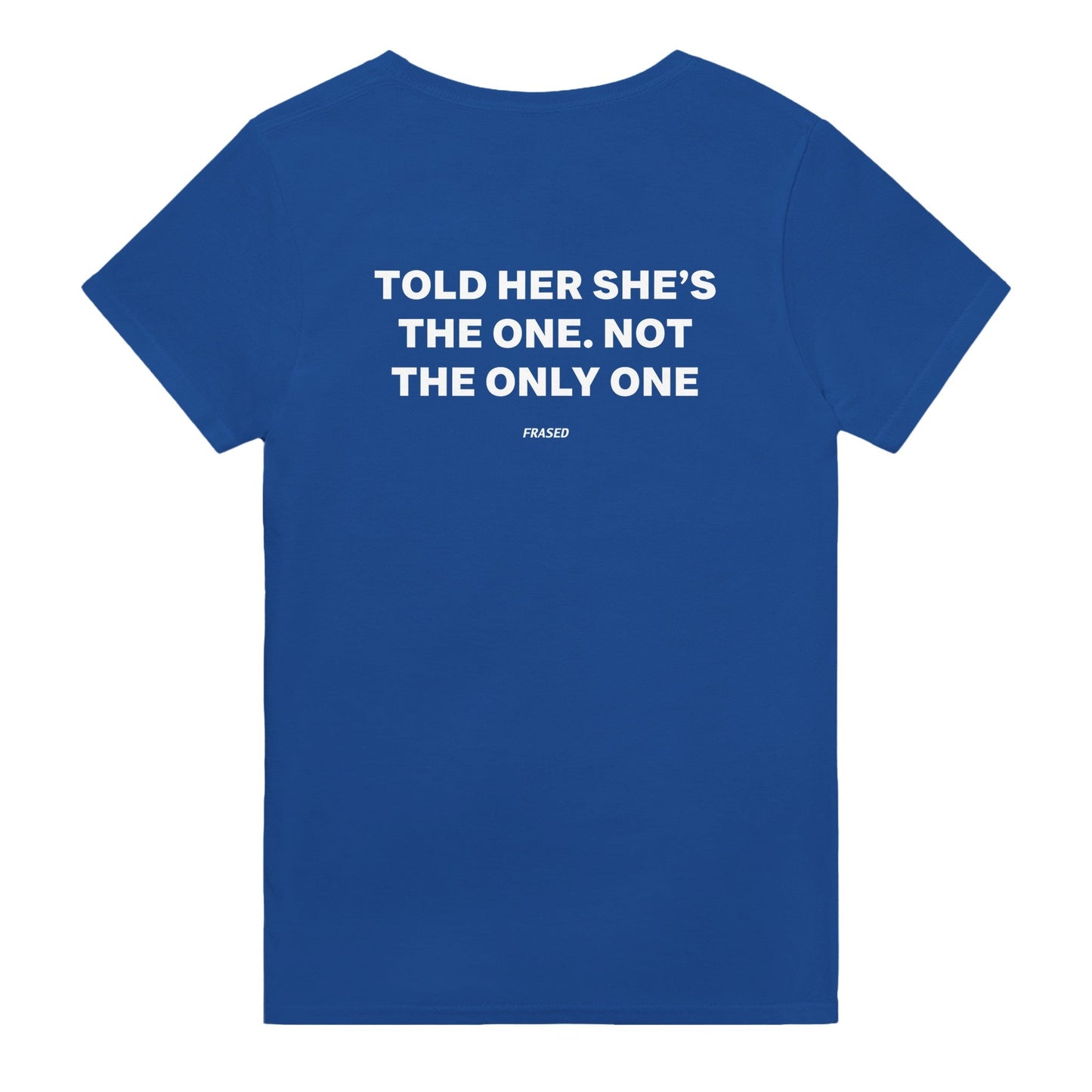 TOLD HER SHE'S THE ONE. NOT THE ONLY ONE
