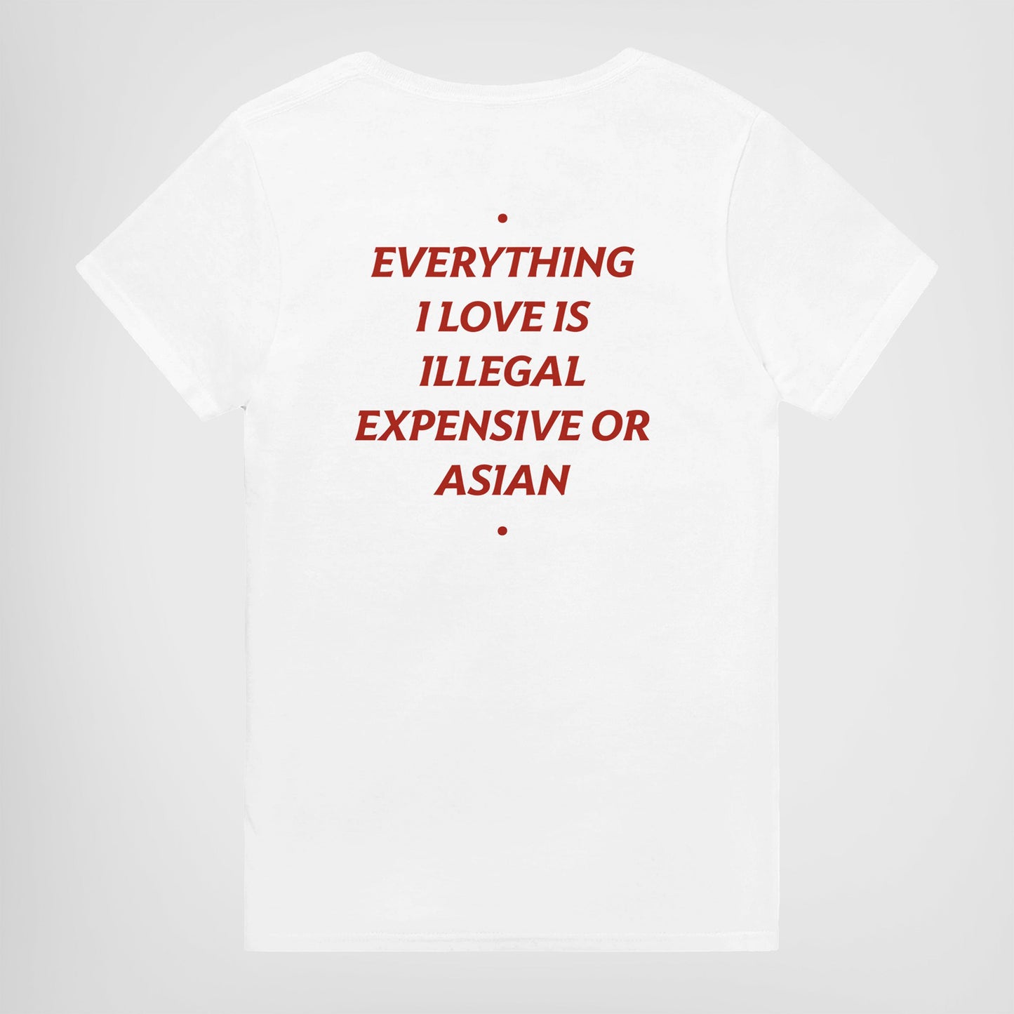 EVERYTHING I LOVE IS ILLEGAL, EXPENSIVE OR ASIAN
