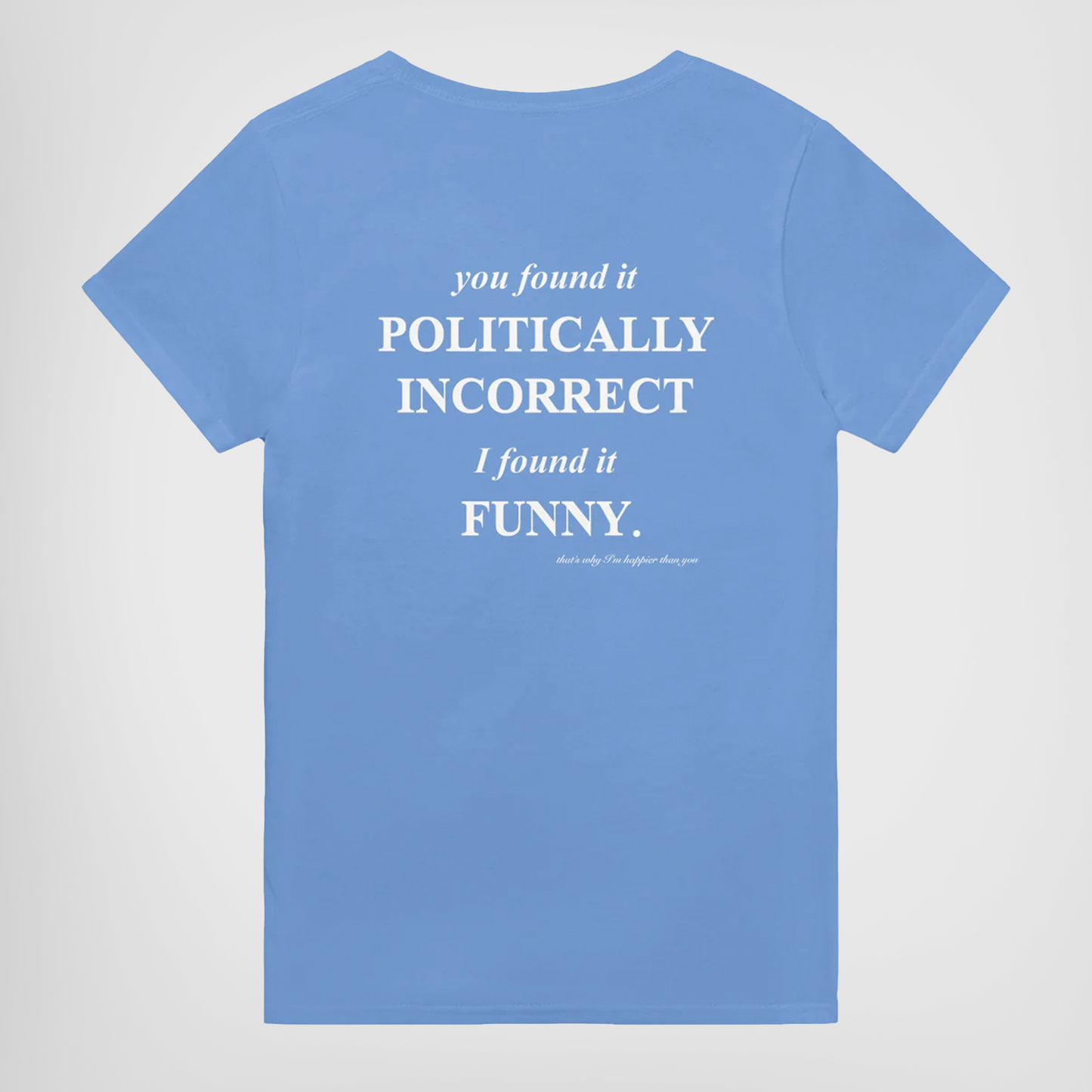 YOU FOUND IT POLITICALLY INCORRECT. I FOUND IT FUNNY