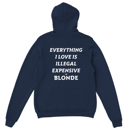 EVERYTHING I LOVE IS ILLEGAL EXPENSIVE OR BLONDE - HOODIE