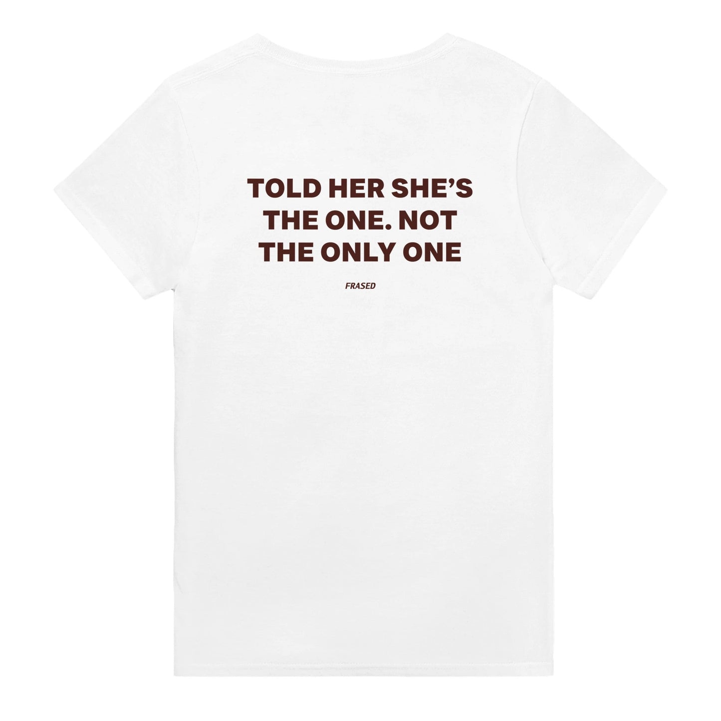 TOLD HER SHE'S THE ONE. NOT THE ONLY ONE