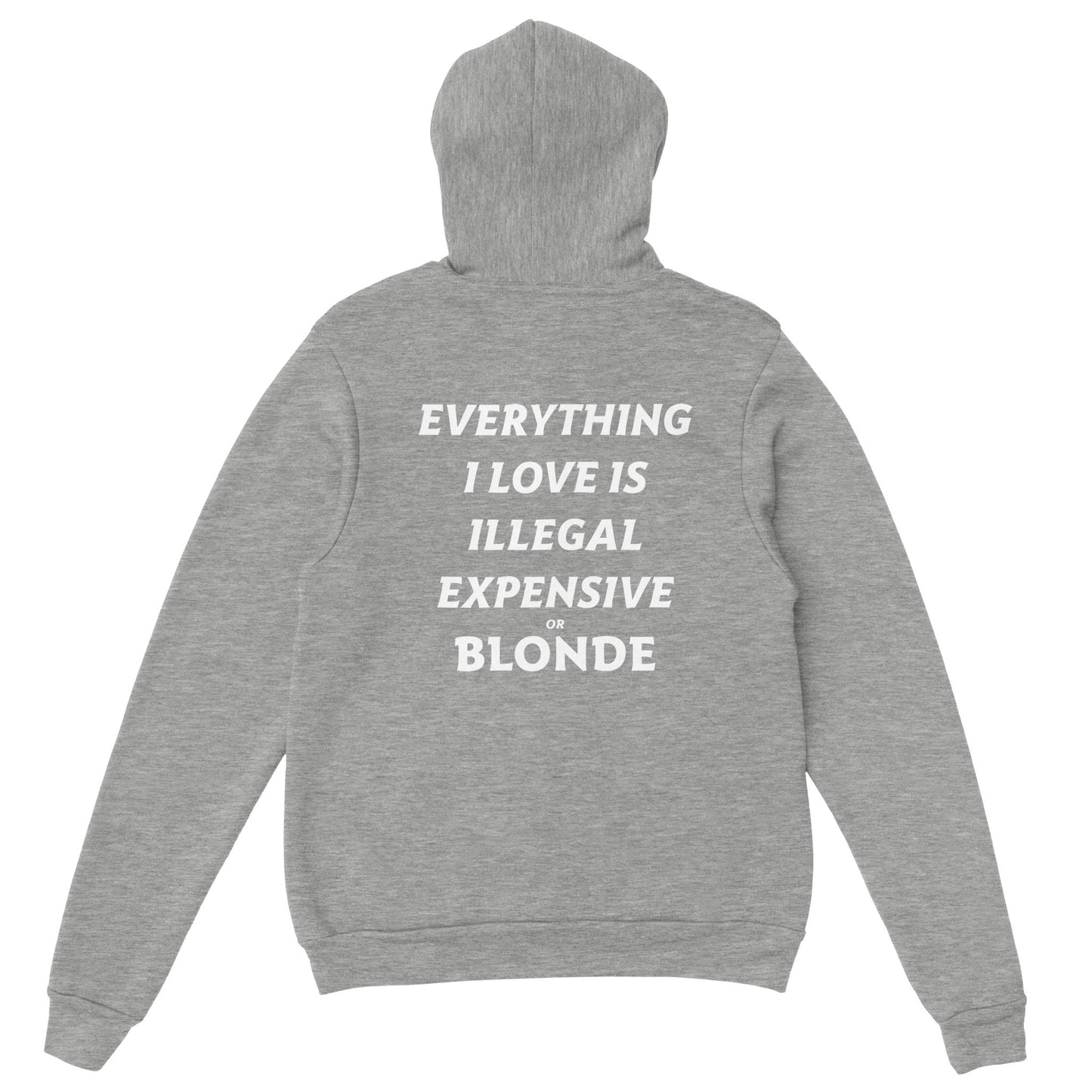 EVERYTHING I LOVE IS ILLEGAL EXPENSIVE OR BLONDE - HOODIE