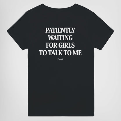 PATIENTLY WAITING FOR GIRLS TO TALK TO ME